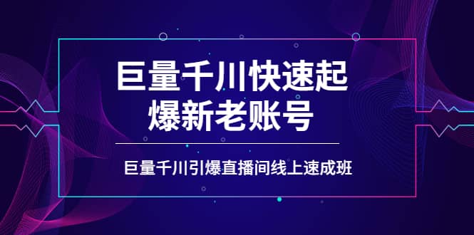 如何通过巨量千川快速起爆新老账号，巨量千川引爆直播间线上速成班-