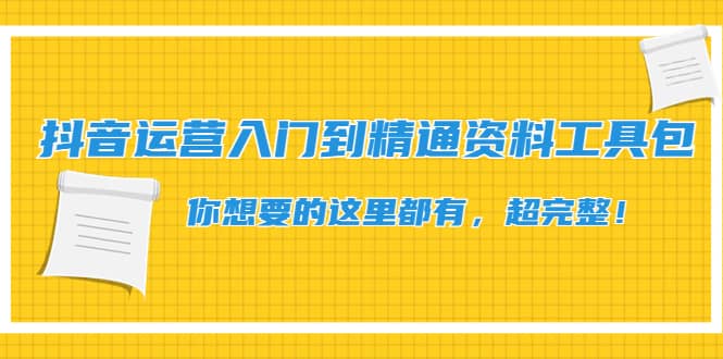 抖音运营入门到精通资料工具包：你想要的这里都有，超完整！-