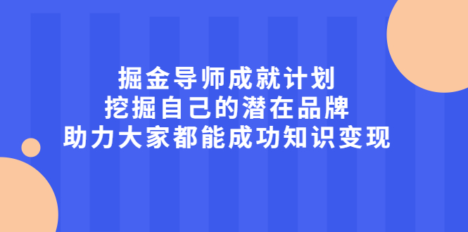 掘金导师成就计划，挖掘自己的潜在品牌，助力大家都能成功知识变现-