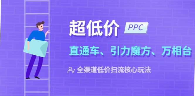 2023超低价·ppc—“直通车、引力魔方、万相台”全渠道·低价扫流核心玩法-