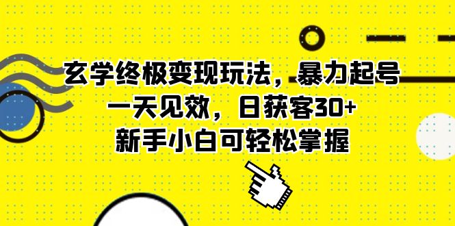 玄学终极变现玩法，暴力起号，一天见效，日获客30+，新手小白可轻松掌握-