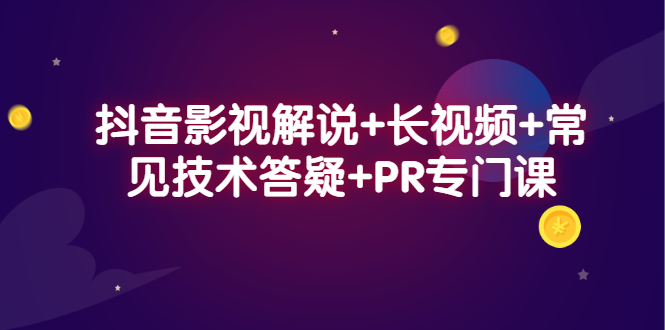 抖音影视解说+长视频+常见技术答疑+PR专门课-