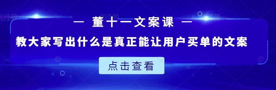 董十一文案课：教大家写出什么是真正能让用户买单的文案-