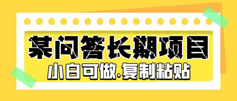 某问答长期项目，简单复制粘贴，小白可做-