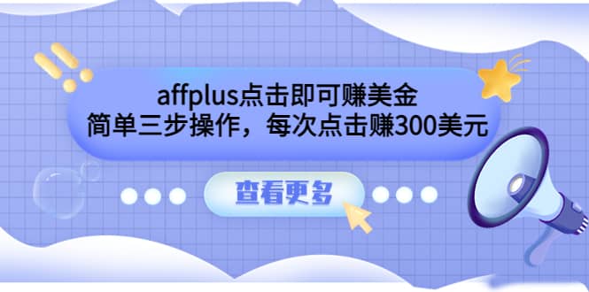 affplus点击即可赚美金，简单三步操作，每次点击赚300美元【视频教程】-