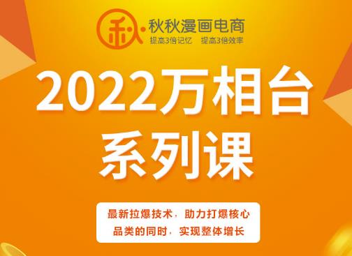 秋秋漫画电商2022万相台系列课，最新拉爆技术，助力打爆核心品类的同时，实现整体增长-