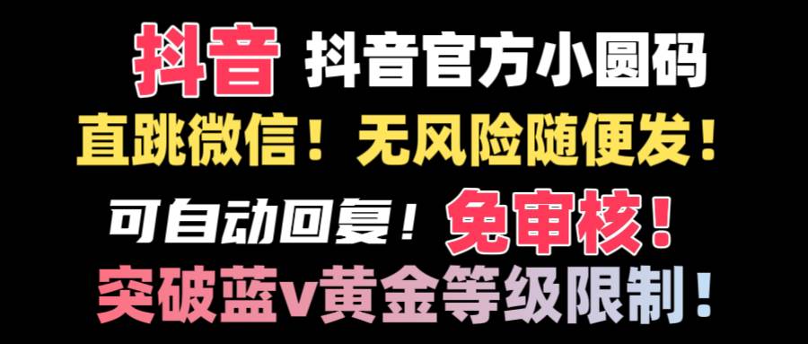 抖音二维码直跳微信技术！站内随便发不违规！！-