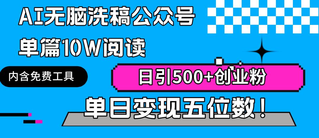 AI无脑洗稿公众号单篇10W阅读，日引500+创业粉单日变现五位数！-