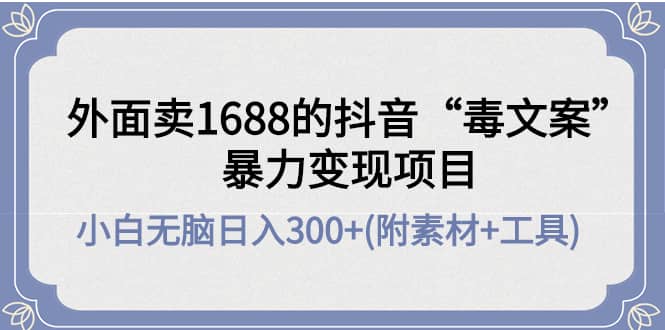 外面卖1688抖音“毒文案”项目-