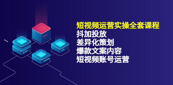 短视频运营实操4合1，抖加投放+差异化策划+爆款文案内容+短视频账号运营 销30W-