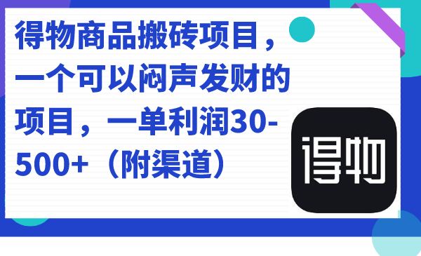 得物商品搬砖项目，一个可以闷声发财的项目，一单利润30-500+（附渠道）-