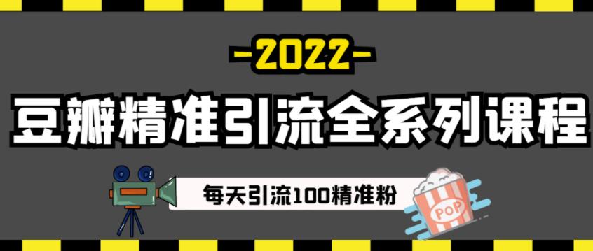 豆瓣精准引流全系列课程，每天引流100精准粉【视频课程】-