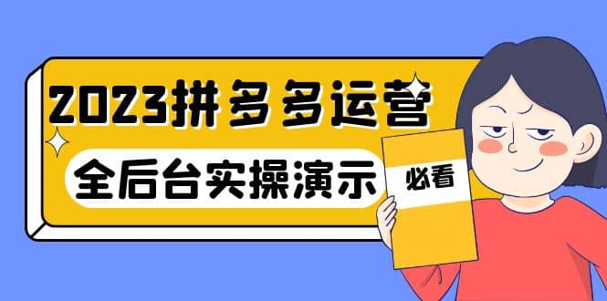 2023拼多多·运营：14节干货实战课，拒绝-口嗨，全后台实操演示-