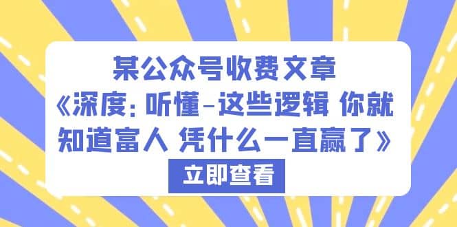 某公众号收费文章《深度：听懂-这些逻辑 你就知道富人 凭什么一直赢了》-