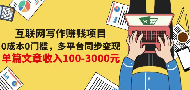 互联网写作赚钱项目：0成本0门槛，多平台同步变现，单篇文章收入100-3000元-