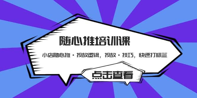 随心推培训课：小店随心推·投放逻辑，投放·技巧，快速打标签-