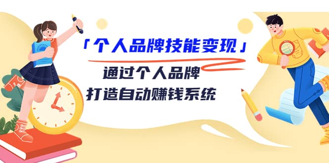 「个人品牌技能变现」通过个人品牌-打造自动赚钱系统（29节视频课程）-