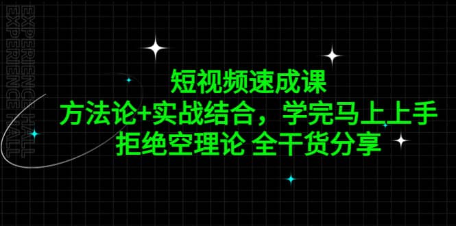 短视频速成课，方法论+实战结合，学完马上上手，拒绝空理论 全干货分享-