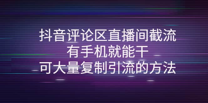 抖音评论区直播间截流，有手机就能干，可大量复制引流的方法-