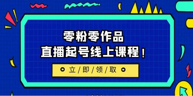 2023/7月最新线上课：更新两节，零粉零作品，直播起号线上课程-