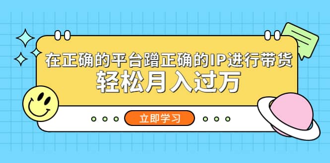 在正确的平台蹭正确的IP进行带货-