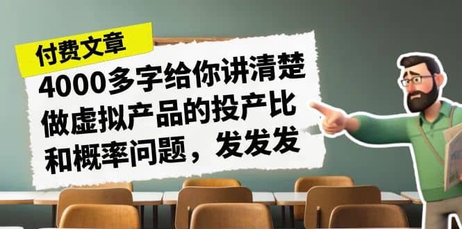 某付款文章《4000多字给你讲清楚做虚拟产品的投产比和概率问题，发发发》-