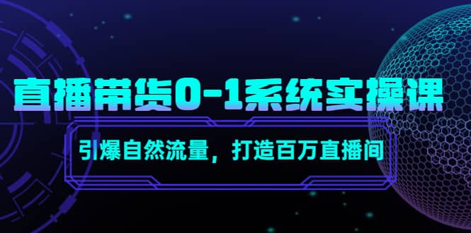 直播带货0-1系统实操课，引爆自然流量，打造百万直播间-