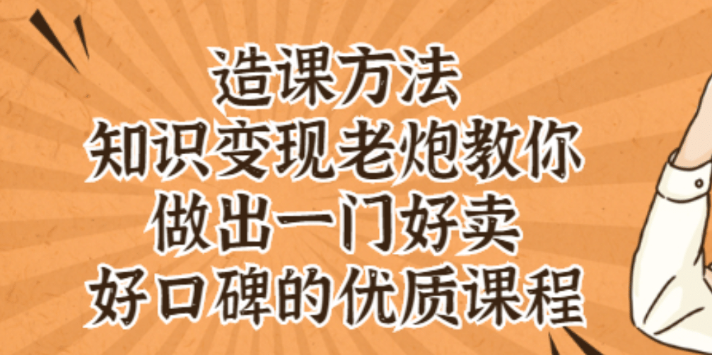 知识变现老炮教你做出一门好卖、好口碑的优质课程-