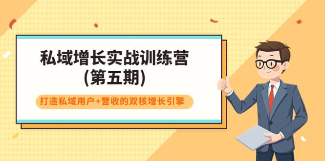 私域增长实战训练营(第五期)，打造私域用户+营收的双核增长引擎-