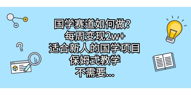 国学赛道如何做？每周变现2w+，适合新人的国学项目，保姆式教学-