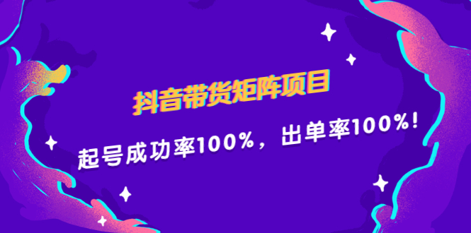 抖音带货矩阵项目，起号成功率100%，出单率100%！-