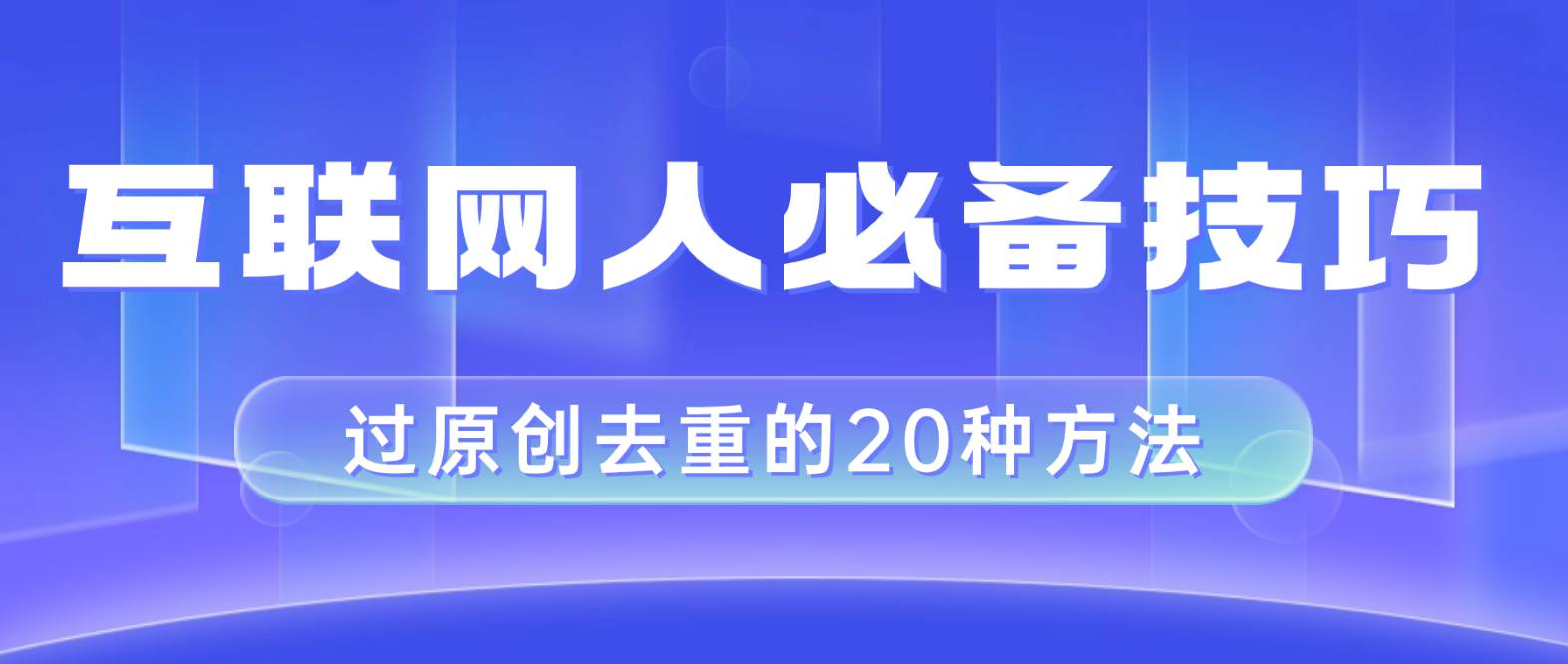 互联网人的必备技巧，剪映视频剪辑的20种去重方法，小白也能通过二创过原创-