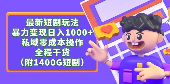 最新短剧玩法，暴力变现日入1000+私域零成本操作，全程干货（附1400G短剧）-