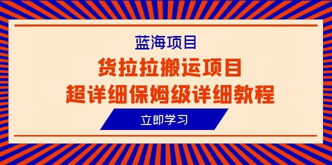 蓝海项目，货拉拉搬运项目超详细保姆级详细教程（6节课）-