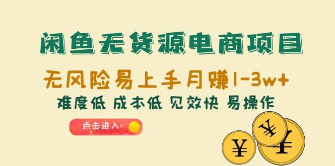 闲鱼无货源电商项目：无风险易上手月赚10000+难度低 成本低 见效快 易操作-