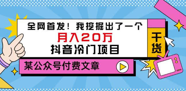 老古董说项目：全网首发！我挖掘出了一个月入20万的抖音冷门项目（付费文章）-