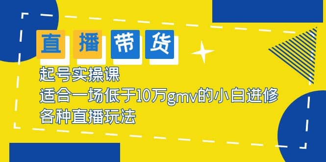 2023直播带货起号实操课，适合一场低于·10万gmv的小白进修 各种直播玩法-