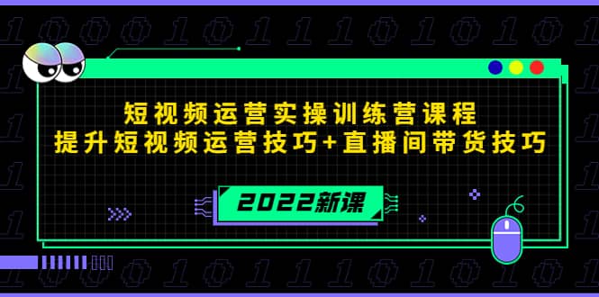 2022短视频运营实操训练营课程，提升短视频运营技巧+直播间带货技巧-