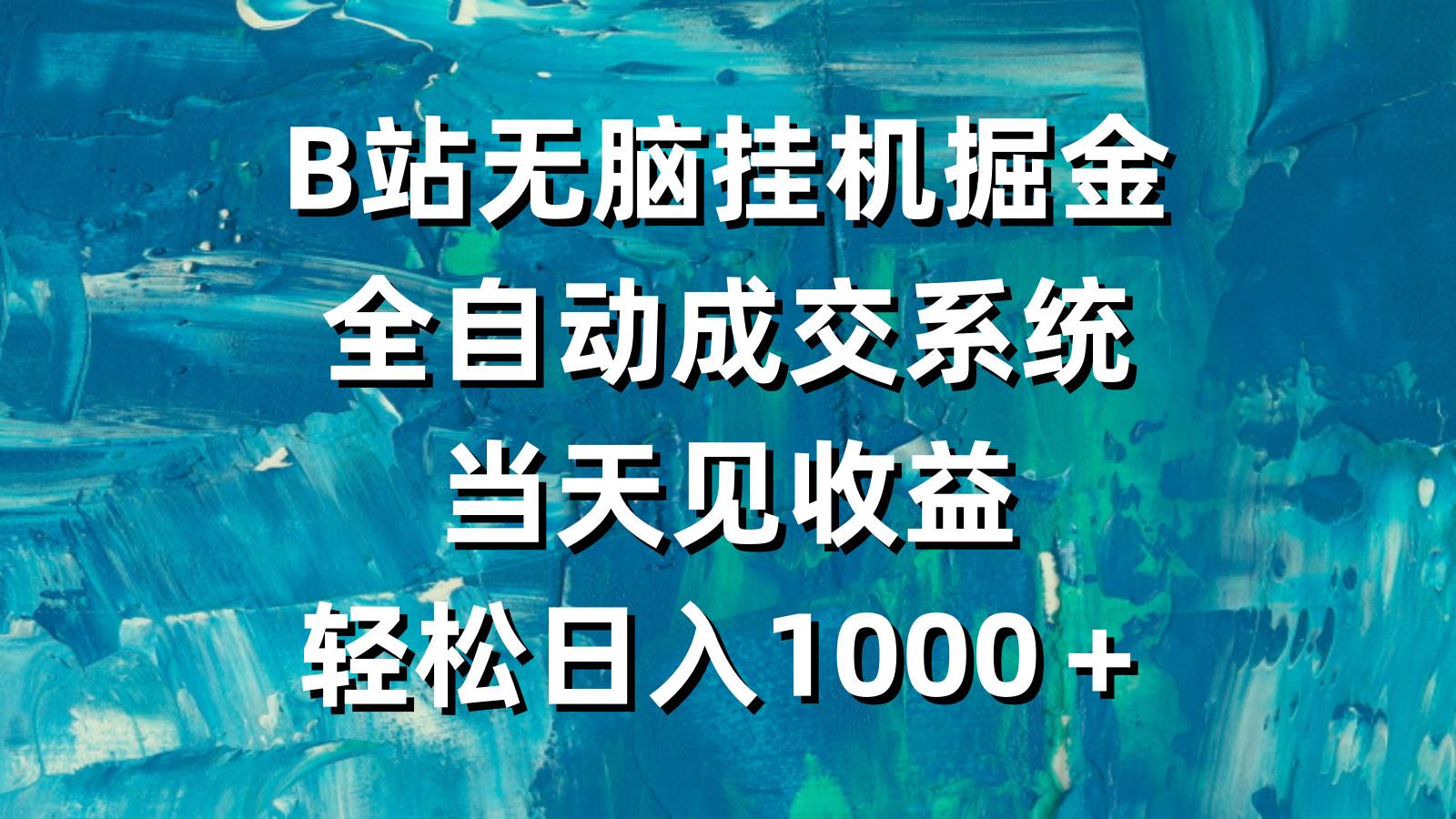 B站无脑挂机掘金，全自动成交系统，当天见收益，轻松日入1000＋-