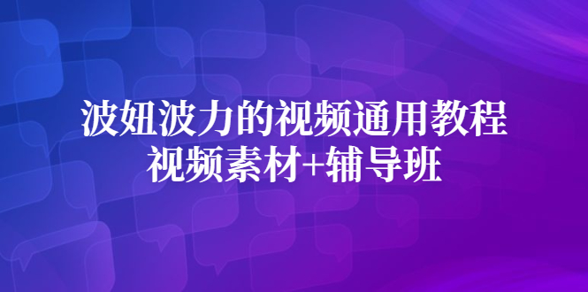 波妞波力的视频通用教程+视频素材+辅导班-