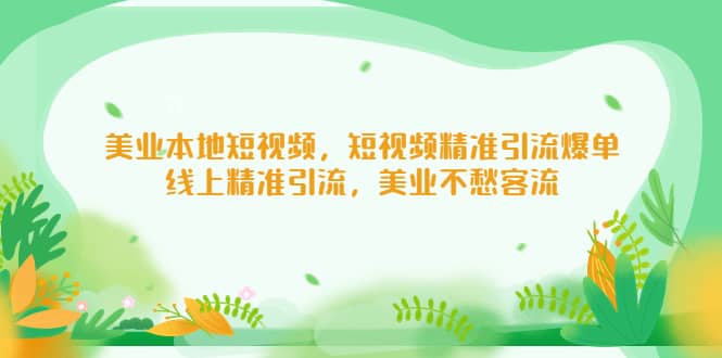 美业本地短视频，短视频精准引流爆单，线上精准引流，美业不愁客流-