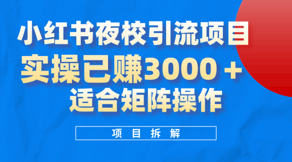 小红书夜校引流变现项目，实操日赚3000+，适合矩阵放大操作-