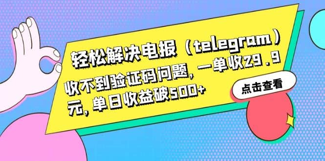 轻松解决电报（telegram）收不到验证码问题，一单收29.9元，单日收益破500+-