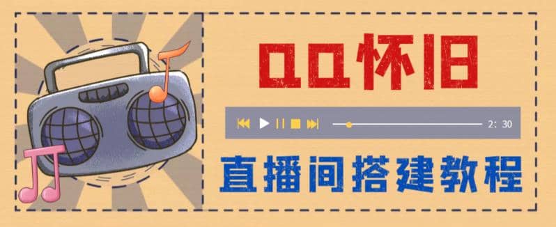 外面收费299怀旧QQ直播视频直播间搭建 直播当天就能见收益【软件+教程】-