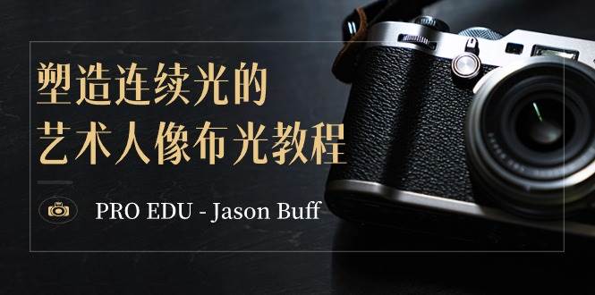 PRO EDU – Jason Buff 塑造连续光的艺术人像布光教程-15节课-中英字幕-