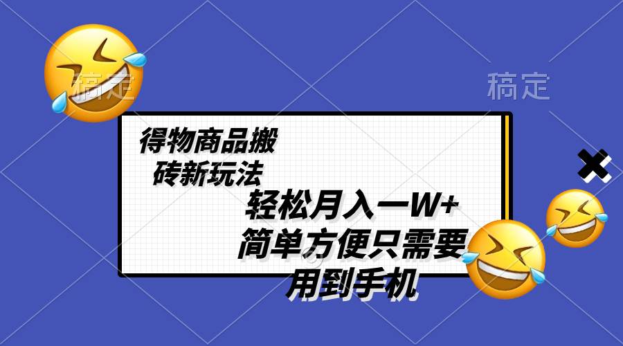 轻松月入一W+，得物商品搬砖新玩法，简单方便 一部手机即可 不需要剪辑制作-