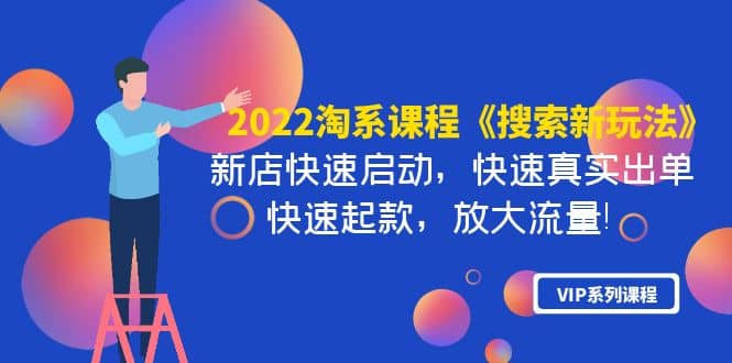 2022淘系课程《搜索新玩法》新店快速启动 快速真实出单 快速起款 放大流量-