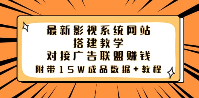 最新影视系统网站搭建教学，对接广告联盟赚钱，附带15W成品数据+教程-