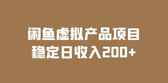 闲鱼虚拟产品项目 稳定日收入200+（实操课程+实时数据）-