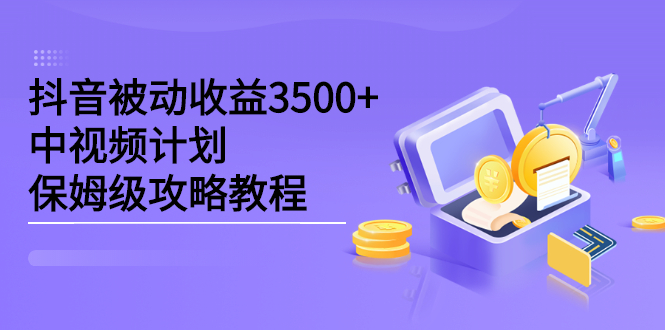 抖音被动收益3500+，中视频计划保姆级攻略教程-